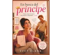 En busca del príncipe: Cómo atraer el amor sin perder la dignidad… o casi (El abecedario del amor)