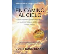 En camino al cielo: Cómo las experiencias cercanas a la muerte y los testimonios sobre el más allá y las revelaciones celestiales pueden ayudarte a vivir con propósito