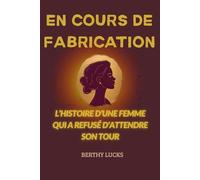EN COURS DE FABRICATION: L’histoire d’une femme qui a refusé d’attendre son tour