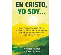 En Cristo, Yo Soy…: Las promesas de Dios sobre quién eres en Cristo que te transformarán desde dentro