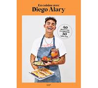 En cuisine avec Diego Alary: 40 recettes en moins de 30 minutes