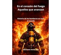 En el corazón del fuego: Aquellos que avanzan: Historia de los bomberos en todo el mundo