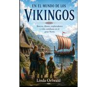 EN EL MUNDO DE LOS VIKINGOS: Barcos, dioses, exploradores y vida cotidiana en el gran Norte