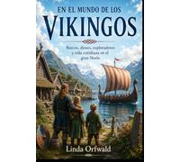 EN EL MUNDO DE LOS VIKINGOS: Barcos, dioses, exploradores y vida cotidiana en el gran Norte
