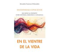 EN EL VIENTRE DE LA VIDA: MATERNIDAD CONSCIENTE: del deseo al posparto entre síntomas, emociones y conciencia (WOW)