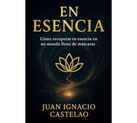 EN ESENCIA: Cómo volver a tu verdad en un mundo lleno de máscaras (Libros de autoayuda)