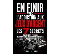 En Finir avec l’Addiction aux Jeux d'Argent: Les 7 Secrets qui m’ont Permis d’Arrêter de Jouer Sans Rechuter | Comprendre l’Addiction aux Jeux d’Argent | Addiction Jeu d'Argent et Paris Sportifs