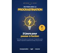 En finir avec la procrastination - 21 jours pour passer à l'action: La méthode en 21 jours pour arrêter de remettre à demain