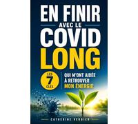 En Finir avec le Covid Long: Les 7 Clés qui m’ont Aidée à Retrouver mon Énergie | Livre sur le Covid Long après le Coronavirus et le Covid-19 | Soulager le Covid Long | Comment s'en Sortir