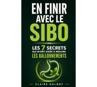 En Finir avec le SIBO: Les 7 Secrets qui m’ont Aidée à Réduire les Ballonnements, les Douleurs et l’Inconfort Digestif | Et si c’était un SIBO | Livre sur le SIBO et le Microbiote Intestinal