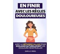 En Finir Avec les Règles Douloureuses: Avec la Méthode C.A.L.M.E pour Soulager Naturellement les Douleurs Menstruelles, Sans Hormones ni Médicaments | Livre Règles Douloureuses | Anti Douleur Règle Femme | Douleurs de Règles