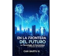 En la Frontera del Futuro: La Tecnología, la Humanidad y el Mundo del Mañana (El universo cuántico y las ciencias del futuro)