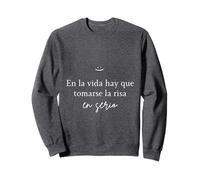 En la vida hay que tomarse la risa en serio Sweatshirt