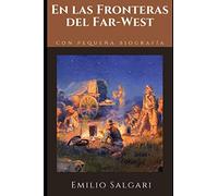 En las Fronteras del Far-West: Primera novela del ciclo del Viejo Oeste de Emilio Salgari + Pequeña biografía y análisis (Clásicos olvidados)