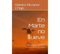 En Marte no llueve: Viajes, riesgos y maravillas de un mundo sin atmósfera