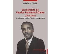 En mémoire de Charles Emmanuel Clarke (1908-1989): Un pionnier de la résistance guyanaise
