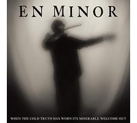 En Minor - When The Cold Truth Has Worn Its Miserable Welcome Out