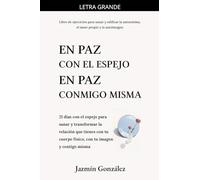 En paz con el espejo. En paz conmigo misma: 21 días con el espejo para sanar y transformar la relación que tienes con tu cuerpo físico, con tu imagen y contigo misma.