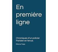En première ligne: Chroniques d’un policier Parisien en tenue.