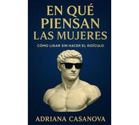 En qué piensan las mujeres: Cómo ligar sin hacer el ridículo: 1 (Amar sin idealizar)