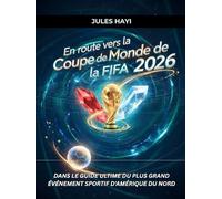 En route vers la Coupe du Monde de la FIFA 2026: Dans le guide ultime du plus grand événement sportif d'Amérique du Nord