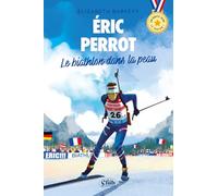 En route vers le podium - Éric Perrot : Le biathlon dans la peau