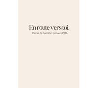 En route vers toi: Carnet de bord d'un parcours PMA