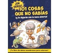 ¿EN SERIO? 101 COSAS QUE NO SABÍAS ¡Y te dejarán con la boca abierta!: ¡TU LIBRO DE DATOS ASOMBROSOS PARA COLOREAR! 7 A 10 AÑOS. CIENCIA, HISTORIA, CUERPO HUMANO, ASTRONOMÍA...