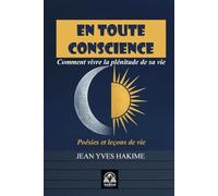 En Toute Conscience: Comment vivre la plénitude de sa vie