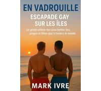 En Vadrouille: Escapade Gay sur les Îles: Le guide ultime des plus belles îles, plages et fêtes gay à travers le monde