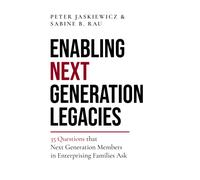 Enabling Next Generation Legacies : 35 Questions that Next Generation Members in Enterprising Families Ask
