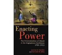 Enacting Power: The Criminalization of Obeah in the Anglophone Caribbean, 1760-2011