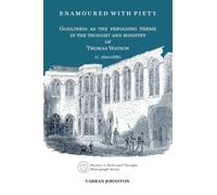 Enamoured With Piety: Godliness as the Pervading Theme in the Thought and Ministry of Thomas Watson (C. 1620-1686) (Studies in Reformed Thought): 1