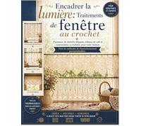 Encadrer la lumière: Traitements de fenêtre au crochet: Panneaux de dentelle élégants, rideaux de café et cantonnières à crocheter pour votre maison