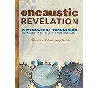 Encaustic Revelation: Cutting-edge techniques from the masters of Encausticamp®