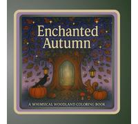 ENCHANTED AUTUMN: A Whimsical Woodland Coloring Book for All-Magical Autumn Leaves, Woodland Animals, Cozy Cottages & Fairytale Scenes