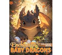Enchanted Baby Dragons Coloring Book: Fantasy Realms Coloring Pages featuring Magical Creature Designs for Kids Teens and Adults Stress Relief and Creativity