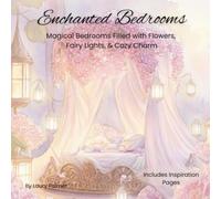 Enchanted Bedrooms: Magical Bedrooms Filled with Flowers, Fairy Lights, & Cozy Charm