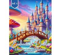 Enchanted Castle Coloring Book for Adults: Magical Castles with Flowers, Bridges, Flowing Rivers & Whimsical Fantasy Gardens for Relaxation, Stress Relief and Creative Calm