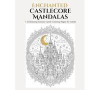 ENCHANTED CASTLECORE MANDALAS: 25 Relaxing Fantasy Castle Coloring Pages for Adults