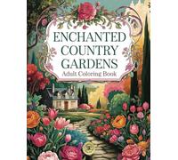 Enchanted Country Gardens Adult Coloring Book: Large Print Nature Scenes to Inspire Creativity and Calm | 54 Detailed Floral Designs for Stress Relief and Mindfulness
