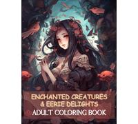 Enchanted Creatures & Eerie Delights: An Anime-Inspired Adult Coloring Book with Whimsical Animals, Cute Horror, Gothic Fantasy Scenes, and Tween Appeal