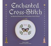 Enchanted Cross-Stitch: 34 Mystical Patterns for the Modern Stitch Witch