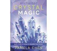 Enchanted Crystal Magic: Spells, Grids & Potions to Manifest Your Desires