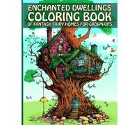 Enchanted Dwellings Coloring Book Of Fantasy Fairy Homes: An Adult Coloring Book Full of Whimsical Black Line and Grayscale Images .A Coloring Book Series of Fairytale Architecture