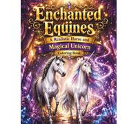 Enchanted Equines: A Realistic Horse and Magical Unicorn Coloring Book: An Immersive Journey into Whimsical Landscapes, Detailed Fantasy Scenes, and Peaceful Nature Escapes for Creative Relaxation