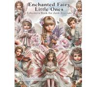 Enchanted Fairy Little Ones Cut Out and Collage Ephemera Book for Junk Journals: 200+ Whimsical Vintage Inspired Winged Children, Florals, Mushrooms ... Art Journaling, Cardmaking and Mixed Media