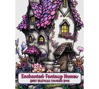 Enchanted Fantasy Homes Adult Grayscale Coloring Book: Fantastic Fairy House Coloring Pages for Stress Relief and Relaxation (Fantastic Fantasy Homes- Coloring Books of Whimsical Woodland Dwellings)