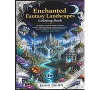 Enchanted Fantasy Landscapes Coloring Book: 68 Highly Detailed Magical Worlds, Castles, Floating Islands, Enchanted Forests, Crystal Kingdoms & Mystical Scenery for Teens and Adults