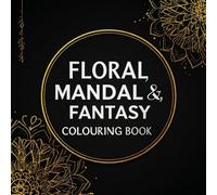 ENCHANTED FLORAL MANDALAS: A FANYASY COLOURING BOOK: RELAX, UNWIND , AND EXPLORE CREATIVITY THROUGH INTRICATE DESIGNS
